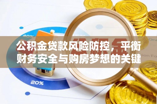 古田公积金贷款风险防控，平衡财务安全与购房梦想的关键
