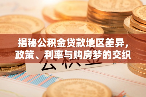 古田揭秘公积金贷款地区差异，政策、利率与购房梦的交织