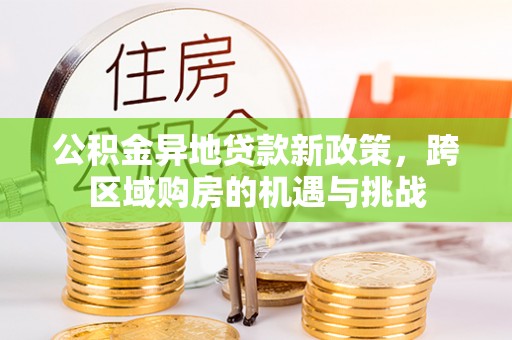古田公积金异地贷款新政策，跨区域购房的机遇与挑战