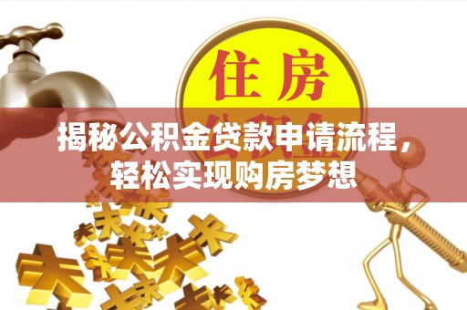 古田揭秘公积金贷款申请流程，轻松实现购房梦想