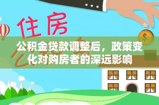 古田公积金贷款调整后，政策变化对购房者的深远影响