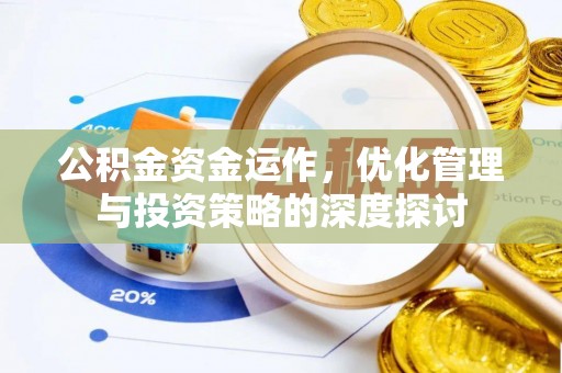 古田公积金资金运作，优化管理与投资策略的深度探讨