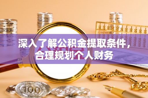 古田深入了解公积金提取条件，合理规划个人财务