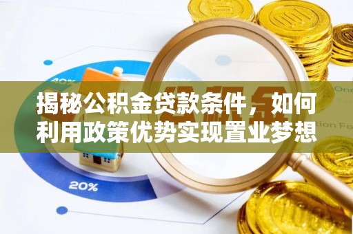 古田揭秘公积金贷款条件，如何利用政策优势实现置业梦想