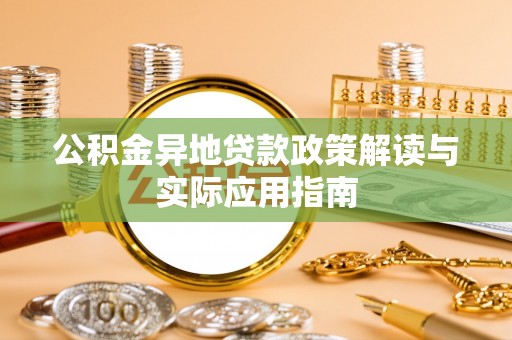 古田公积金异地贷款政策解读与实际应用指南