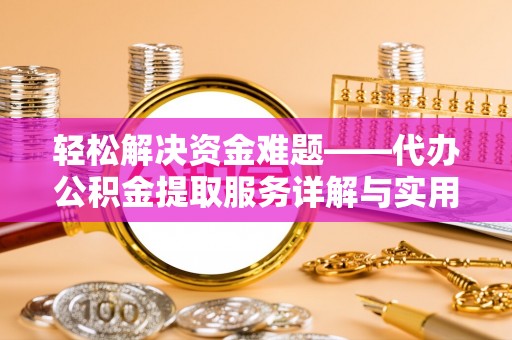 古田轻松解决资金难题——代办公积金提取服务详解与实用指南