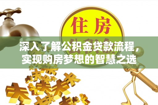 古田深入了解公积金贷款流程，实现购房梦想的智慧之选