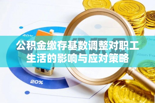 古田公积金缴存基数调整对职工生活的影响与应对策略