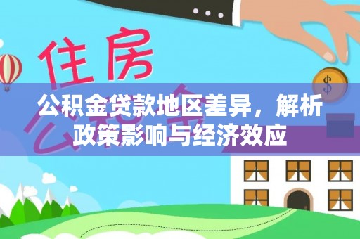 古田公积金贷款地区差异，解析政策影响与经济效应