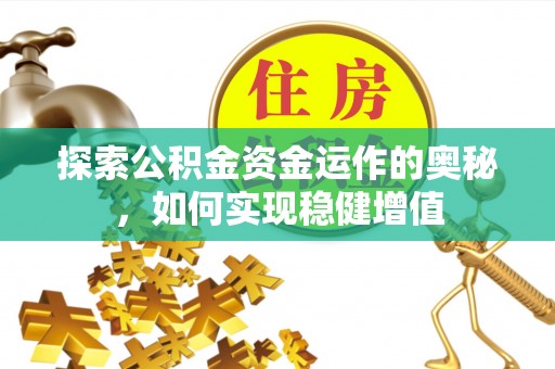 古田探索公积金资金运作的奥秘，如何实现稳健增值