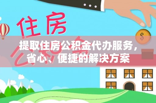 古田提取住房公积金代办服务，省心、便捷的解决方案