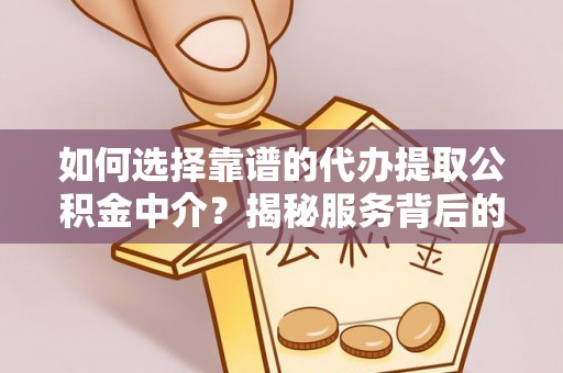 古田如何选择靠谱的代办提取公积金中介？揭秘服务背后的真相