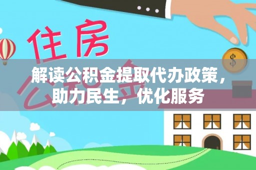 古田解读公积金提取代办政策，助力民生，优化服务