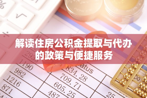 古田解读住房公积金提取与代办的政策与便捷服务