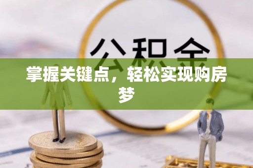 古田掌握关键点，轻松实现购房梦