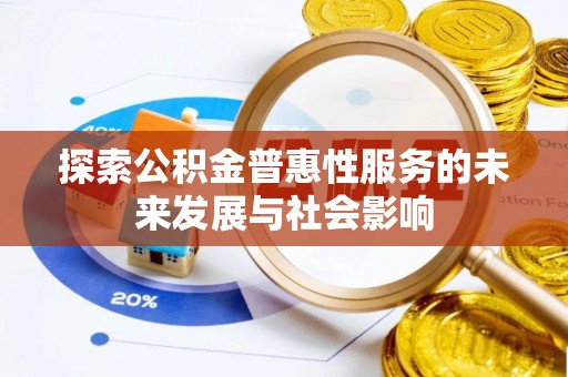 古田探索公积金普惠性服务的未来发展与社会影响