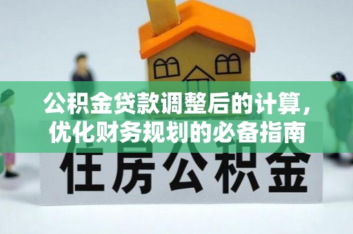 古田公积金贷款调整后的计算，优化财务规划的必备指南