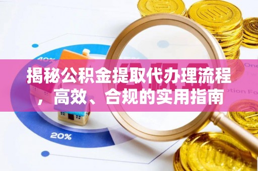 古田揭秘公积金提取代办理流程，高效、合规的实用指南
