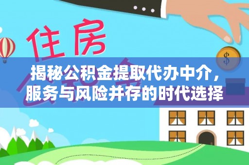 古田揭秘公积金提取代办中介，服务与风险并存的时代选择