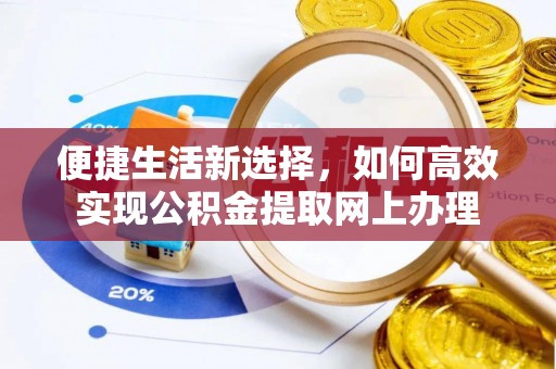 古田便捷生活新选择，如何高效实现公积金提取网上办理