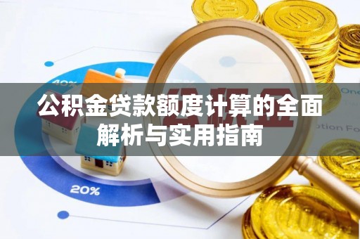 古田公积金贷款额度计算的全面解析与实用指南