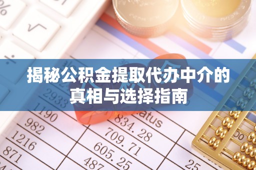古田揭秘公积金提取代办中介的真相与选择指南