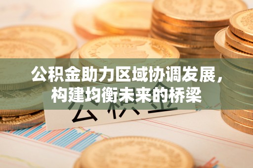 古田公积金助力区域协调发展，构建均衡未来的桥梁