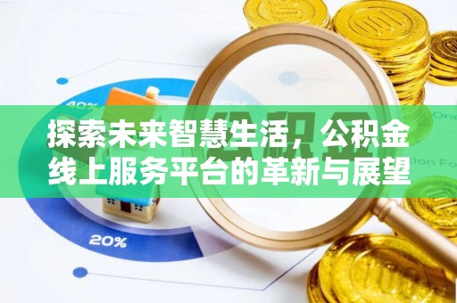 古田探索未来智慧生活，公积金线上服务平台的革新与展望