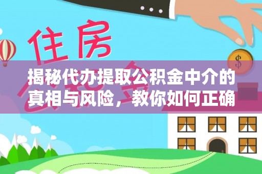 古田揭秘代办提取公积金中介的真相与风险，教你如何正确操作