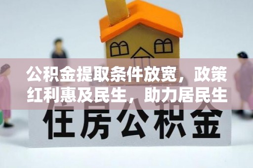 古田公积金提取条件放宽，政策红利惠及民生，助力居民生活质量提升