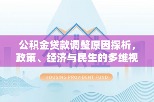 古田公积金贷款调整原因探析，政策、经济与民生的多维视角