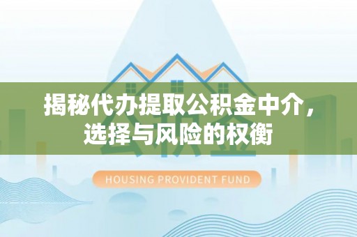 古田揭秘代办提取公积金中介，选择与风险的权衡