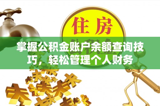 古田掌握公积金账户余额查询技巧，轻松管理个人财务