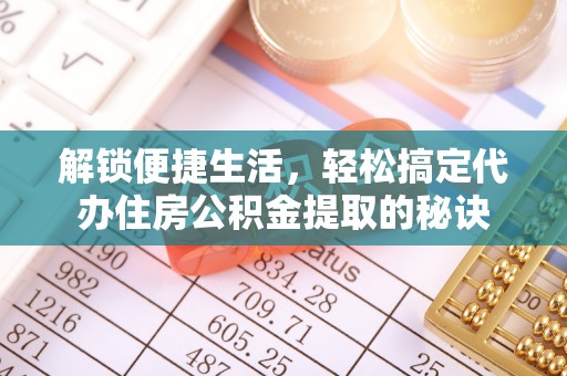 古田解锁便捷生活，轻松搞定代办住房公积金提取的秘诀
