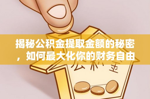古田揭秘公积金提取金额的秘密，如何最大化你的财务自由
