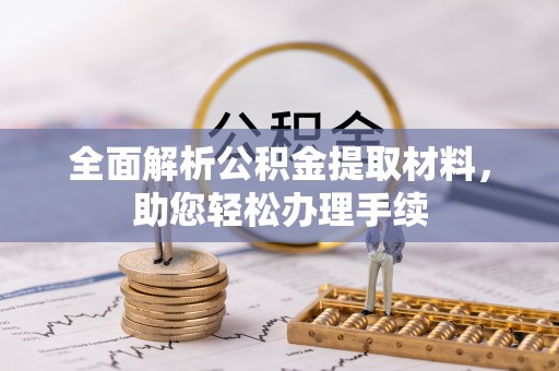 古田全面解析公积金提取材料，助您轻松办理手续