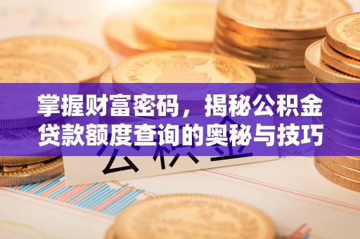 古田掌握财富密码，揭秘公积金贷款额度查询的奥秘与技巧