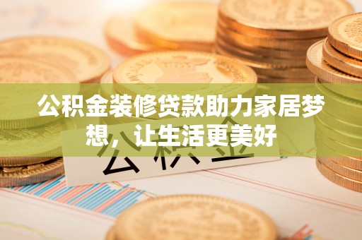 古田公积金装修贷款助力家居梦想，让生活更美好