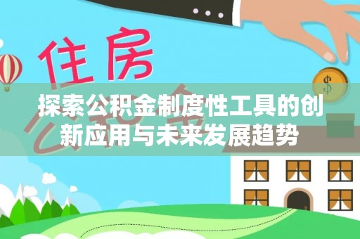 古田探索公积金制度性工具的创新应用与未来发展趋势