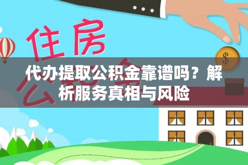 古田代办提取公积金靠谱吗？解析服务真相与风险