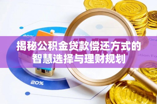古田揭秘公积金贷款偿还方式的智慧选择与理财规划