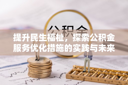古田提升民生福祉，探索公积金服务优化措施的实践与未来
