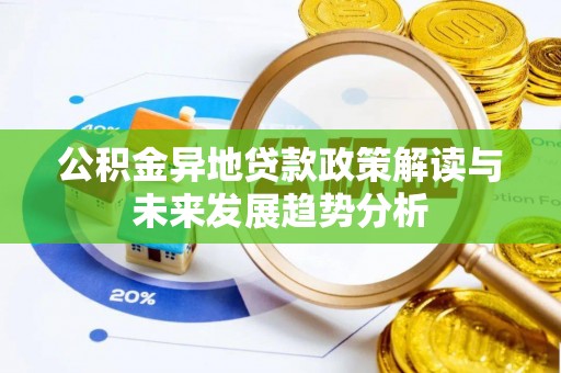 古田公积金异地贷款政策解读与未来发展趋势分析