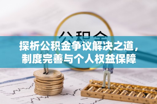 古田探析公积金争议解决之道，制度完善与个人权益保障