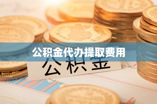 古田公积金代办提取费用