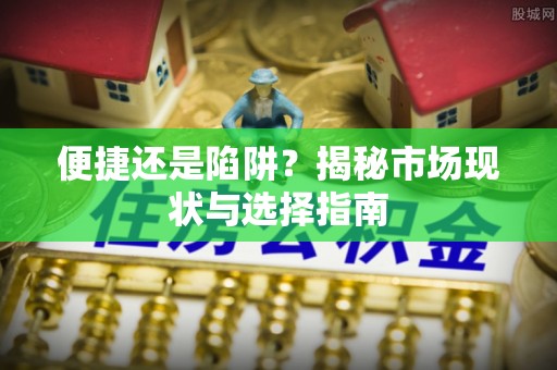 古田便捷还是陷阱？揭秘市场现状与选择指南
