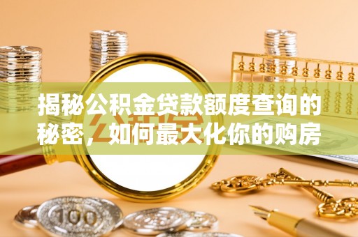 古田揭秘公积金贷款额度查询的秘密，如何最大化你的购房资金？