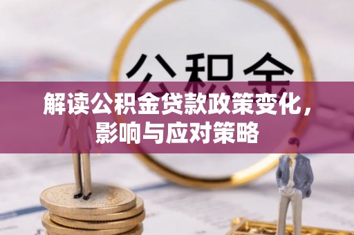 古田解读公积金贷款政策变化，影响与应对策略