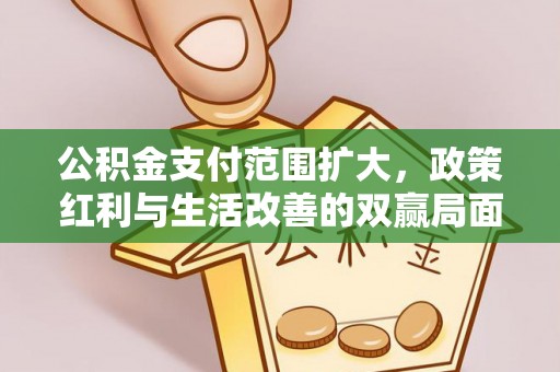 古田公积金支付范围扩大，政策红利与生活改善的双赢局面
