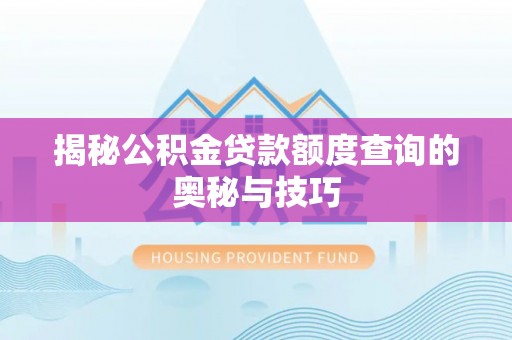 古田揭秘公积金贷款额度查询的奥秘与技巧